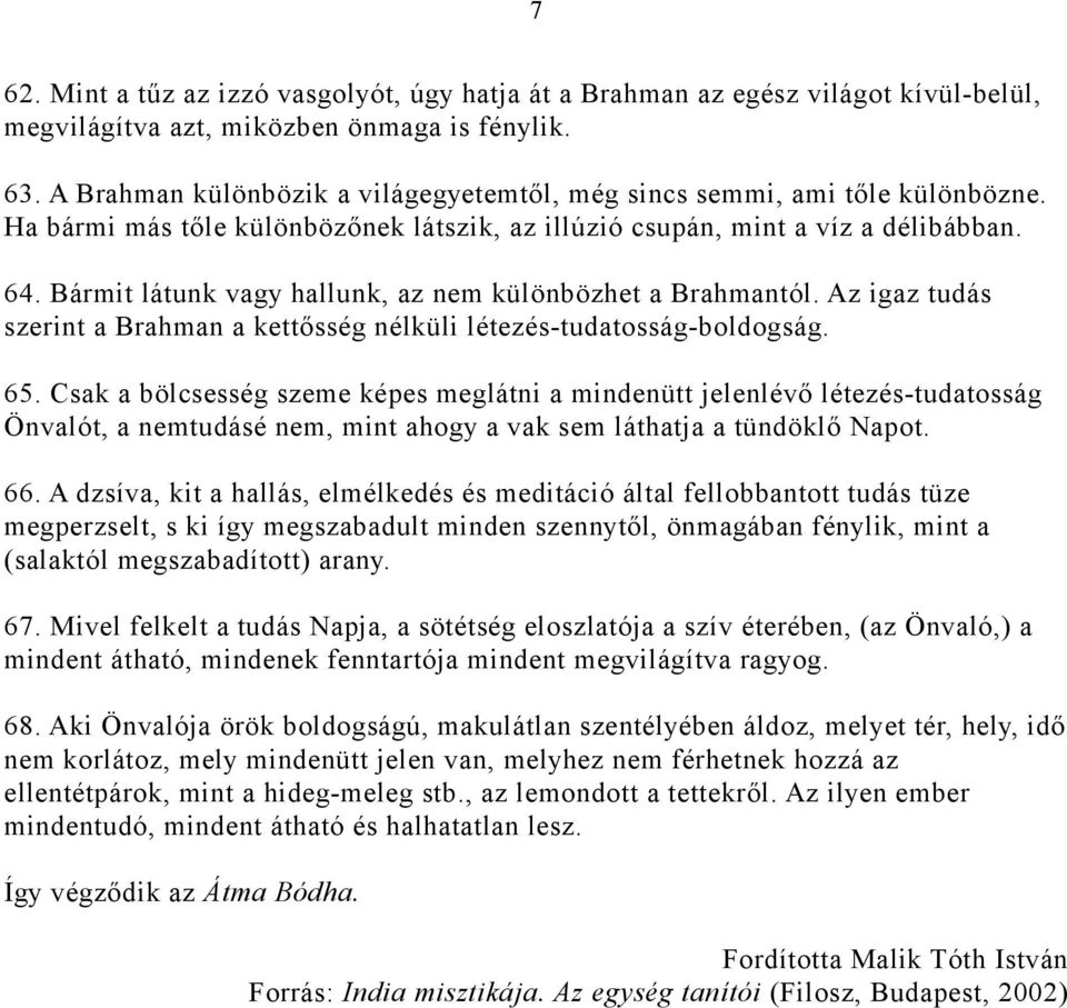 Bármit látunk vagy hallunk, az nem különbözhet a Brahmantól. Az igaz tudás szerint a Brahman a kettősség nélküli létezés-tudatosság-boldogság. 65.