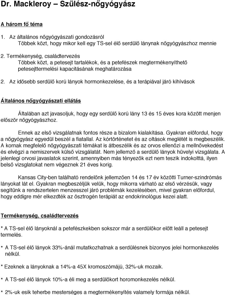 Az idősebb serdülő korú lányok hormonkezelése, és a terápiával járó kihívások Általános nőgyógyászati ellátás Általában azt javasoljuk, hogy egy serdülő korú lány 13 és 15 éves kora között menjen