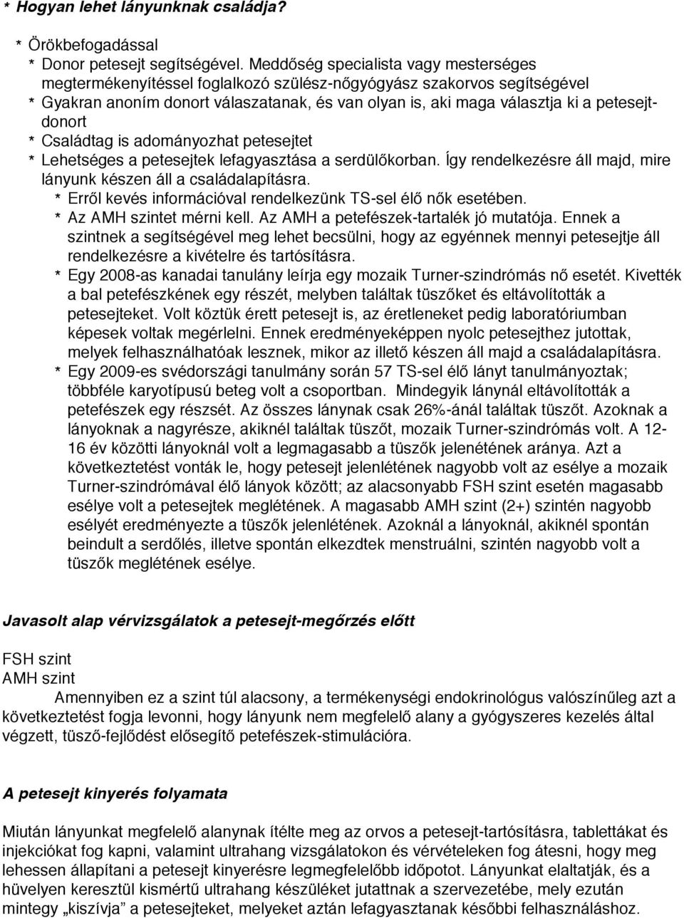 petesejtdonort * Családtag is adományozhat petesejtet * Lehetséges a petesejtek lefagyasztása a serdülőkorban. Így rendelkezésre áll majd, mire lányunk készen áll a családalapításra.