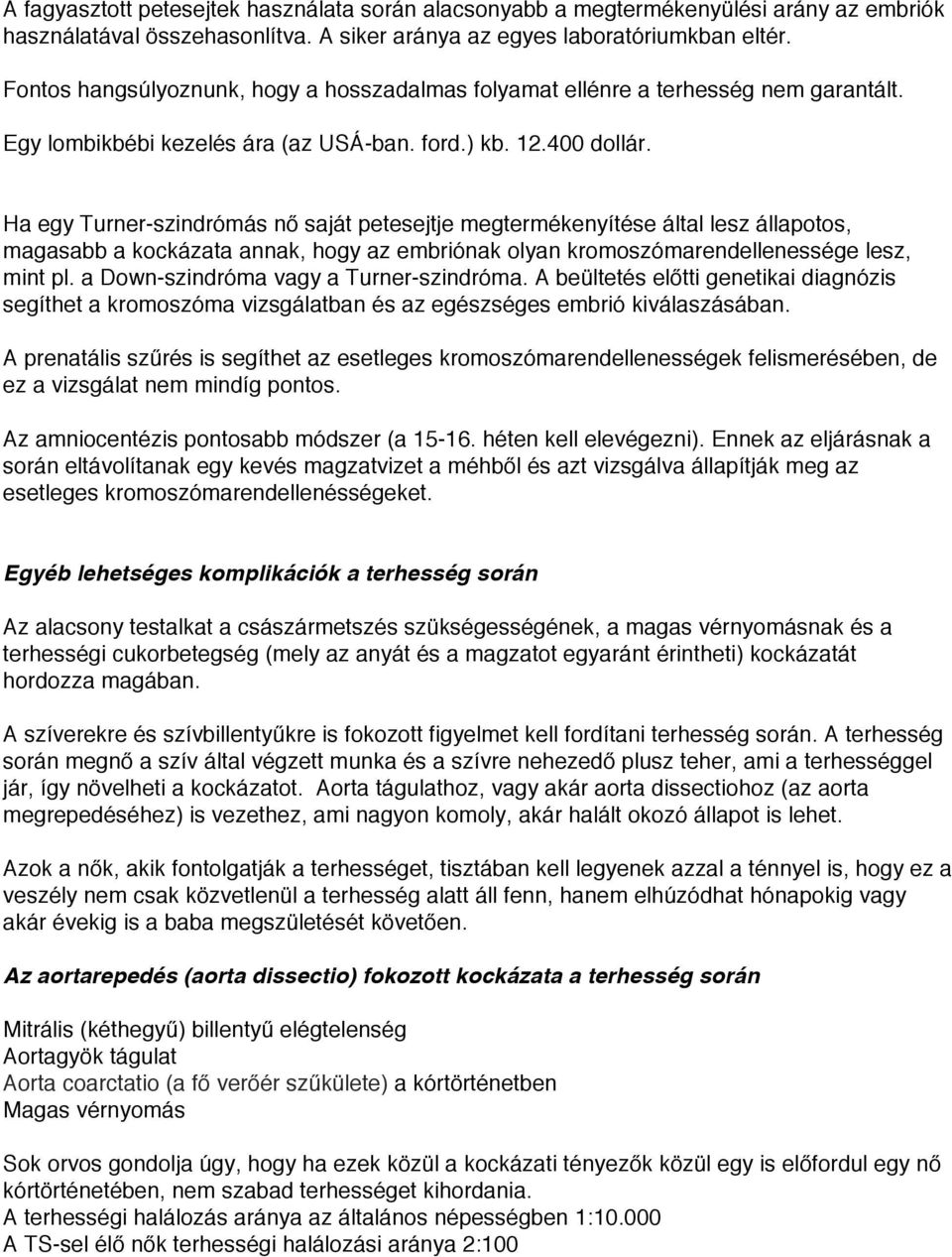 Ha egy Turner-szindrómás nő saját petesejtje megtermékenyítése által lesz állapotos, magasabb a kockázata annak, hogy az embriónak olyan kromoszómarendellenessége lesz, mint pl.