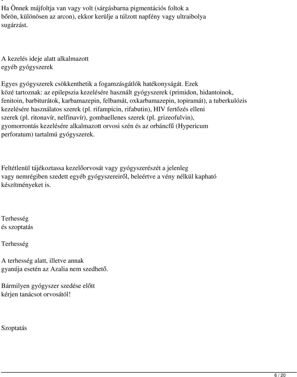 Ezek közé tartoznak: az epilepszia kezelésére használt gyógyszerek (primidon, hidantoinok, fenitoin, barbiturátok, karbamazepin, felbamát, oxkarbamazepin, topiramát), a tuberkulózis kezelésére