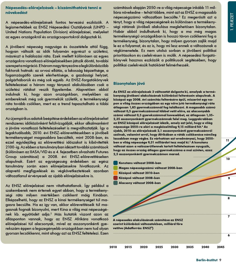 A jövőbeni népesség nagysága és összetétele attól függ, hogyan változik az idők folyamán egyrészt a születési, másrészt a halálozási ráta.