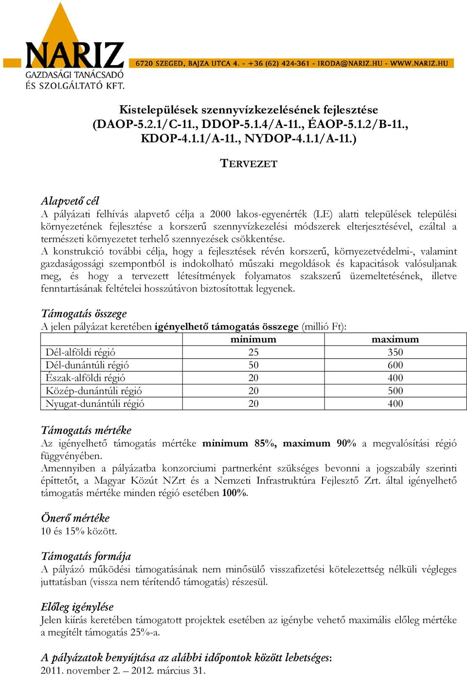 ) TERVEZET Alapvető cél A pályázati felhívás alapvető célja a 2000 lakos-egyenérték (LE) alatti települések települési környezetének fejlesztése a korszerű szennyvízkezelési módszerek