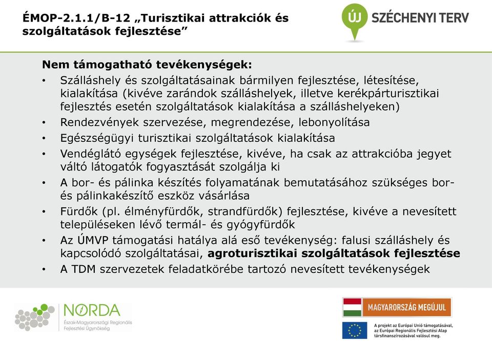 szálláshelyek, illetve kerékpárturisztikai fejlesztés esetén szolgáltatások kialakítása a szálláshelyeken) Rendezvények szervezése, megrendezése, lebonyolítása Egészségügyi turisztikai szolgáltatások