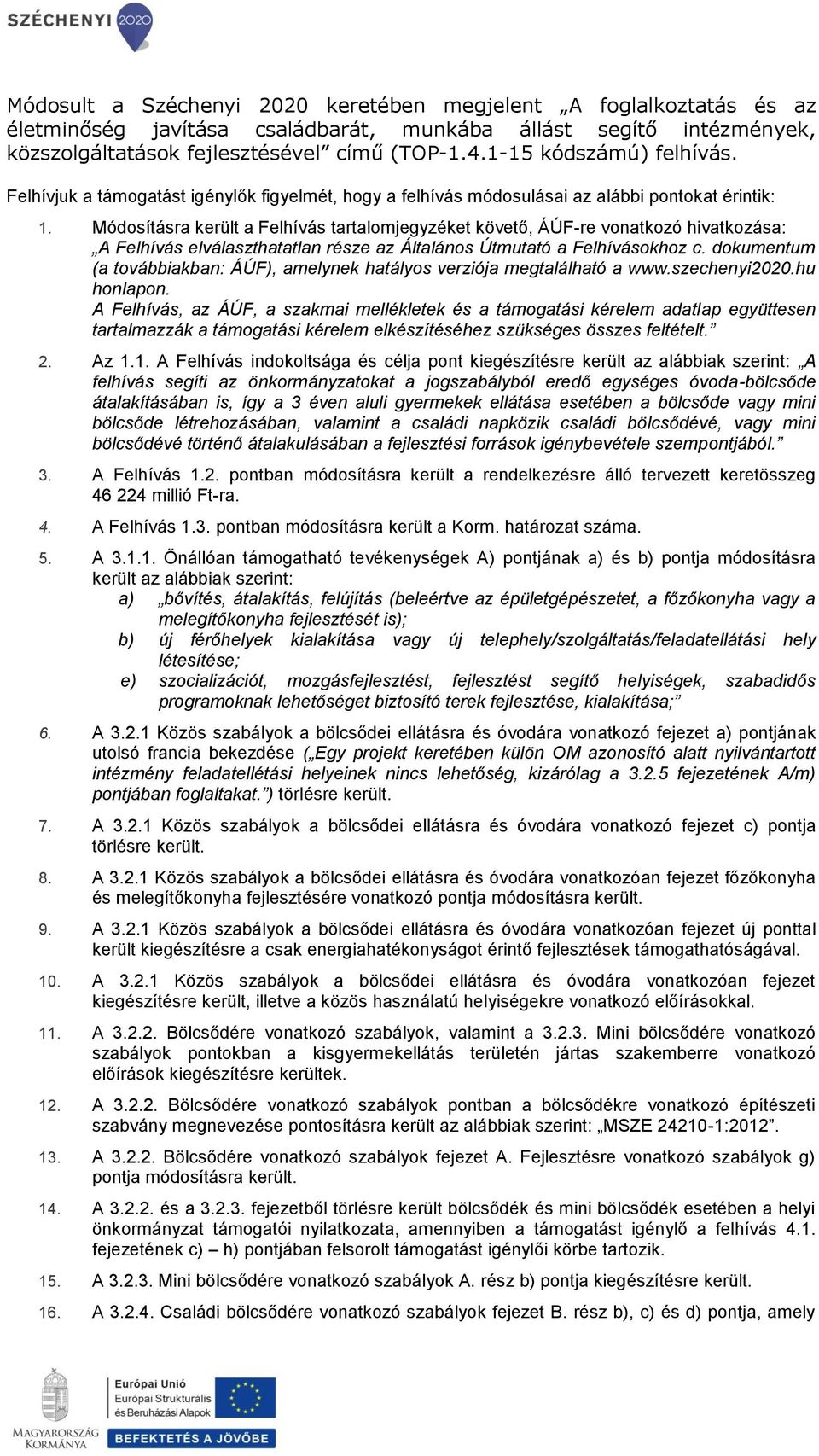 Módosításra került a Felhívás tartalomjegyzéket követő, ÁÚF-re vonatkozó hivatkozása: A Felhívás elválaszthatatlan része az Általános Útmutató a Felhívásokhoz c.