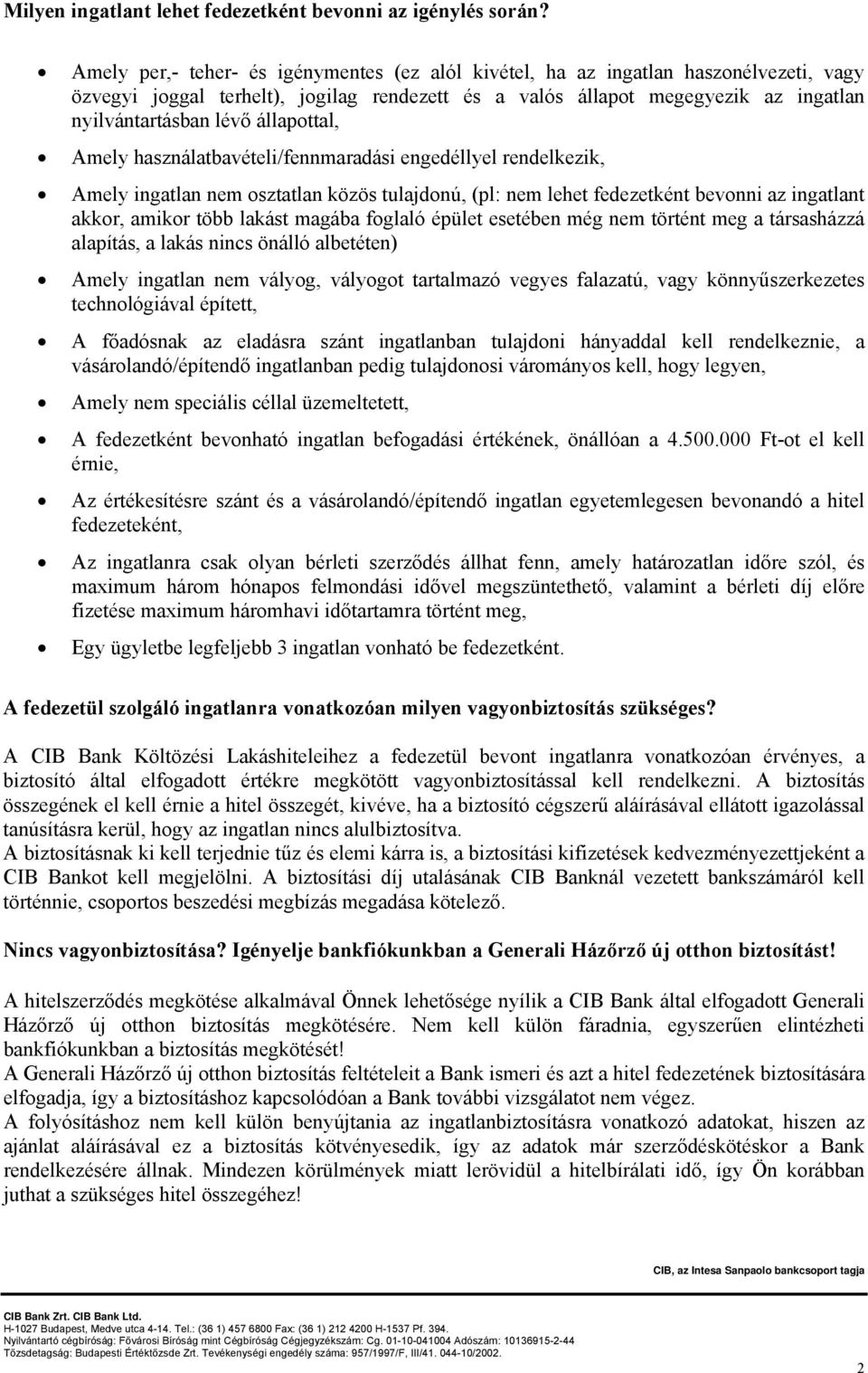 állapottal, Amely használatbavételi/fennmaradási engedéllyel rendelkezik, Amely ingatlan nem osztatlan közös tulajdonú, (pl: nem lehet fedezetként bevonni az ingatlant akkor, amikor több lakást