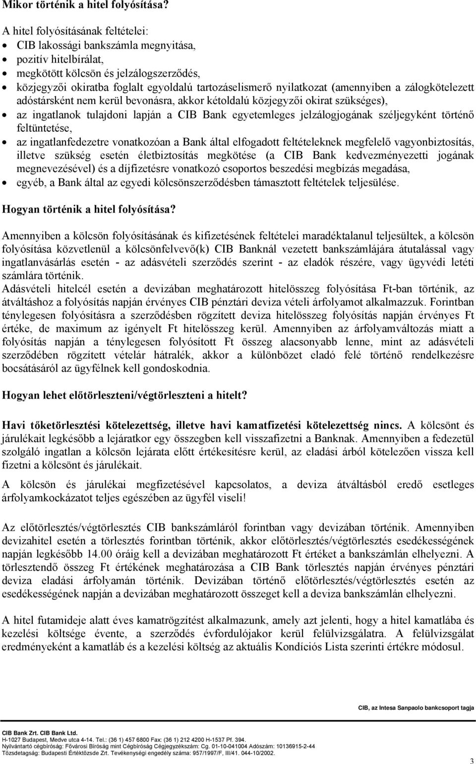 nyilatkozat (amennyiben a zálogkötelezett adóstársként nem kerül bevonásra, akkor kétoldalú közjegyzői okirat szükséges), az ingatlanok tulajdoni lapján a CIB Bank egyetemleges jelzálogjogának