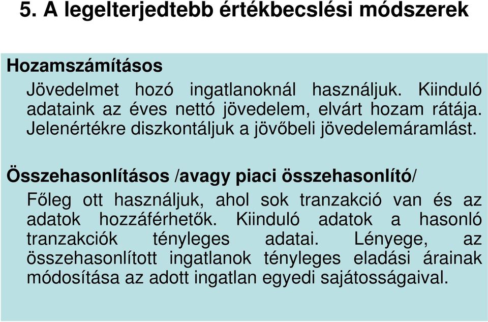 Összehasonlításos /avagy piaci összehasonlító/ Fıleg ott használjuk, ahol sok tranzakció van és az adatok hozzáférhetık.