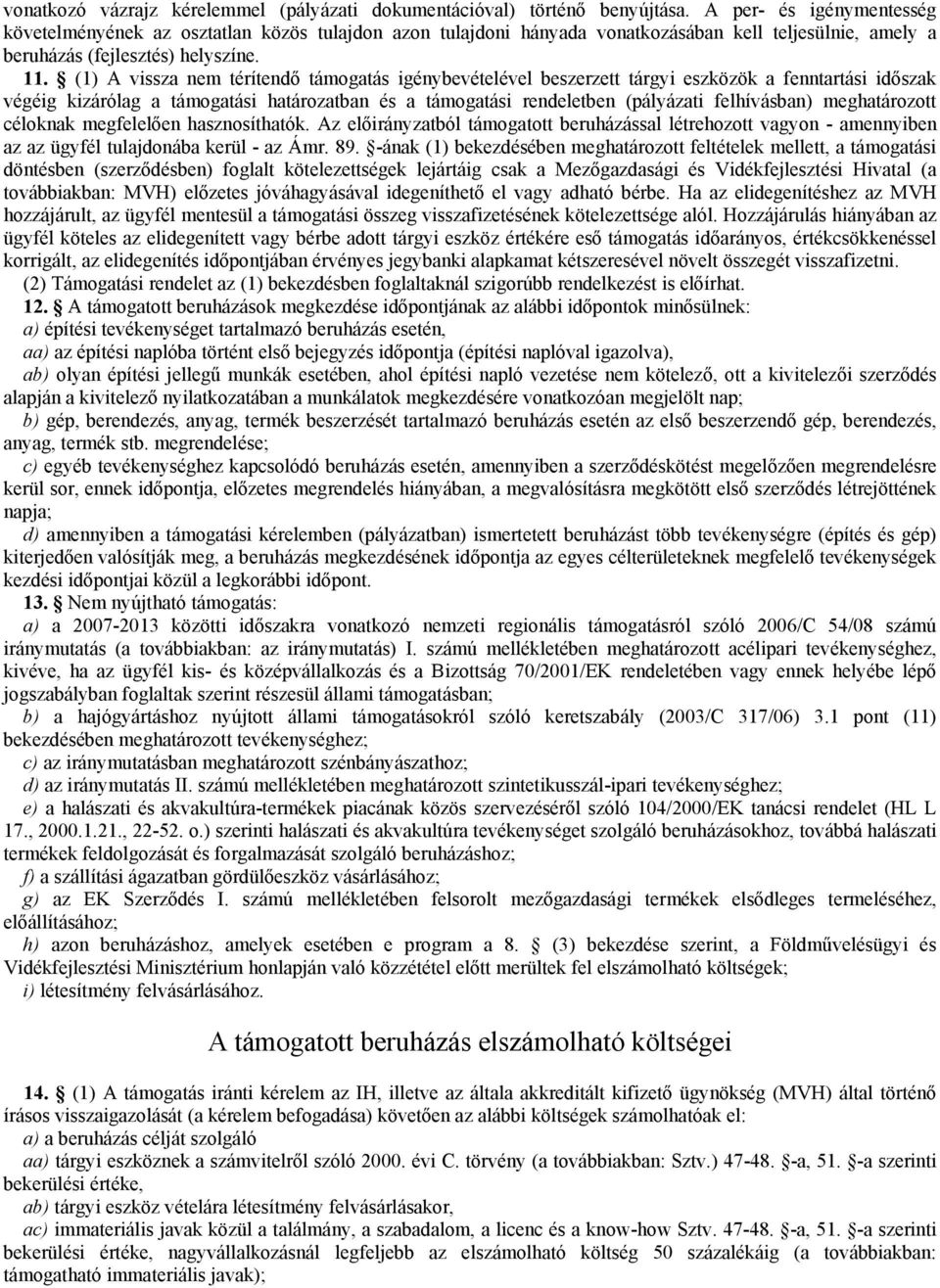 (1) A vissza nem térítendő támogatás igénybevételével beszerzett tárgyi eszközök a fenntartási időszak végéig kizárólag a támogatási határozatban és a támogatási rendeletben (pályázati felhívásban)