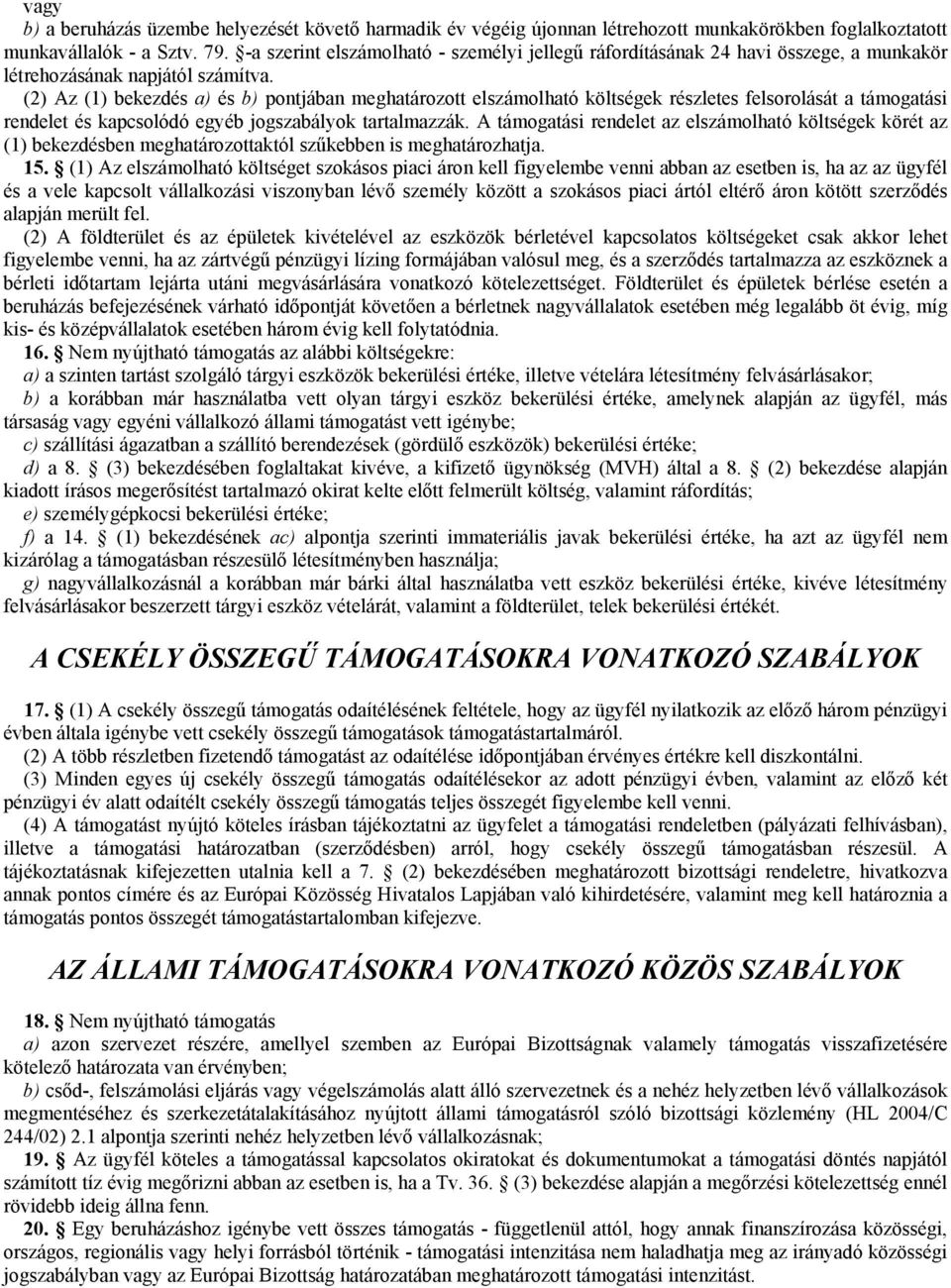 (2) Az (1) bekezdés a) és b) pontjában meghatározott elszámolható költségek részletes felsorolását a támogatási rendelet és kapcsolódó egyéb jogszabályok tartalmazzák.