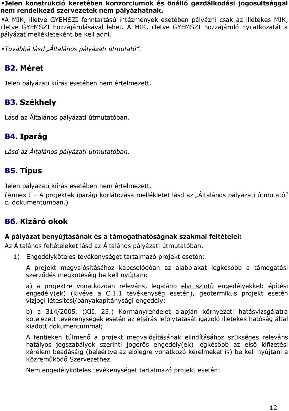 A MIK, illetve GYEMSZI hozzájáruló nyilatkozatát a pályázat mellékleteként be kell adni. Továbbá lásd Általános pályázati útmutató. B2. Méret Jelen pályázati kiírás esetében nem értelmezett. B3.