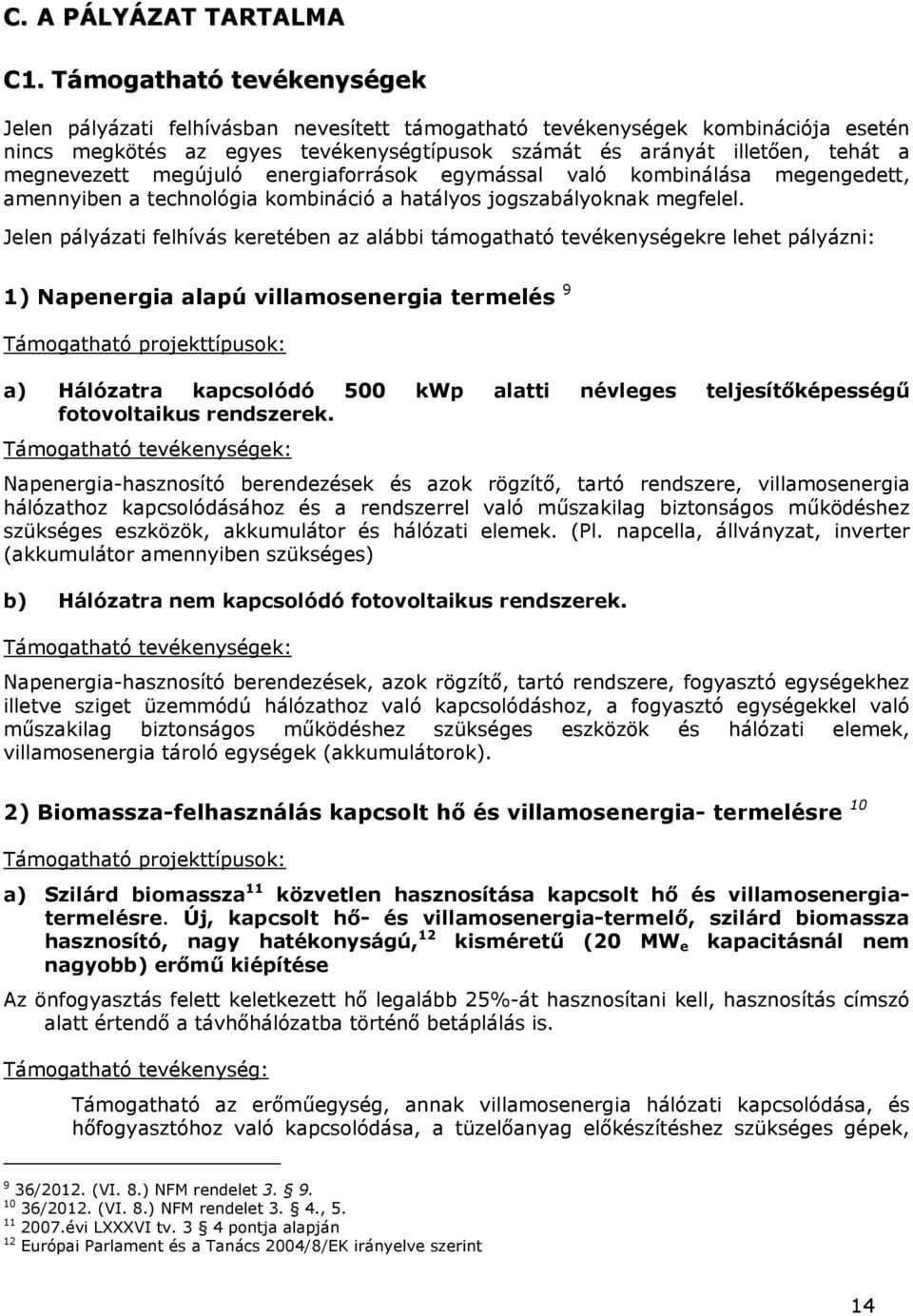 megnevezett megújuló energiaforrások egymással való kombinálása megengedett, amennyiben a technológia kombináció a hatályos jogszabályoknak megfelel.