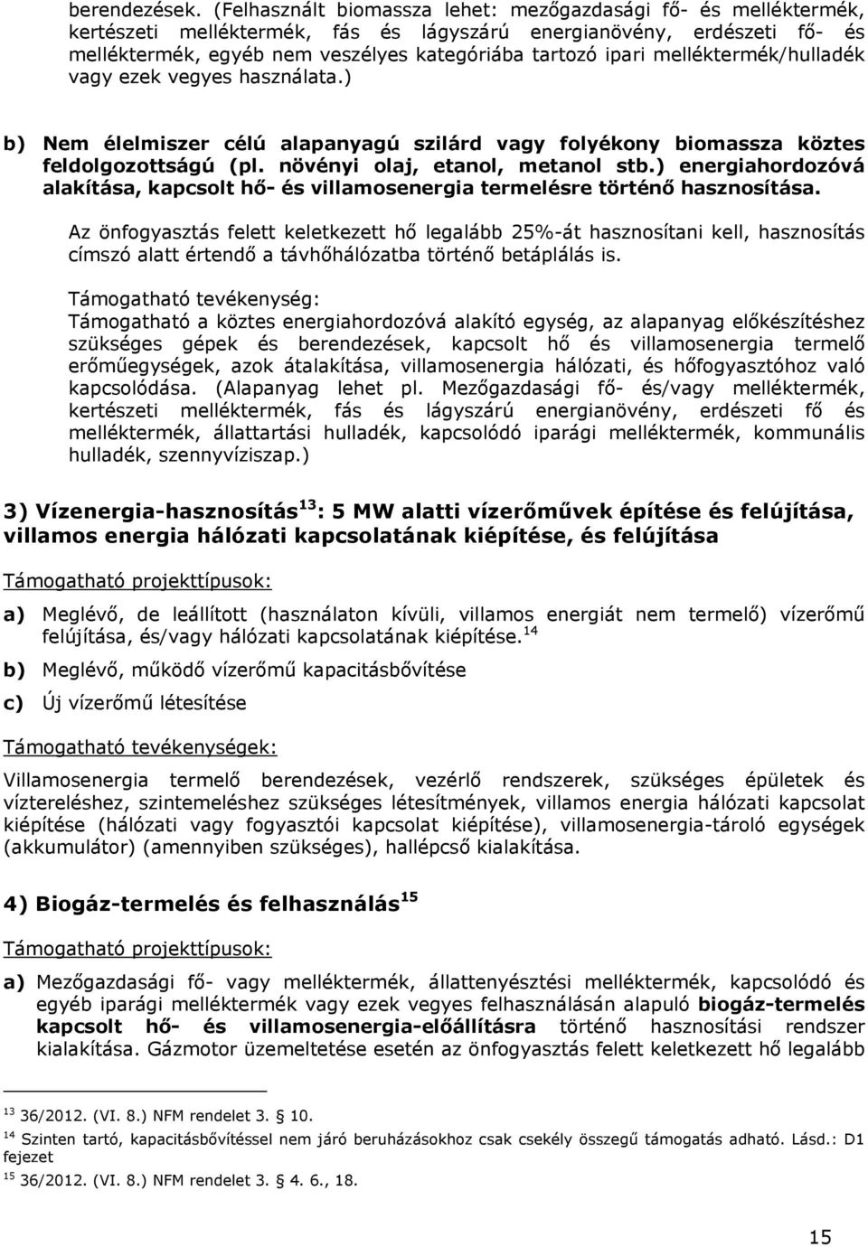 melléktermék/hulladék vagy ezek vegyes használata.) b) Nem élelmiszer célú alapanyagú szilárd vagy folyékony biomassza köztes feldolgozottságú (pl. növényi olaj, etanol, metanol stb.