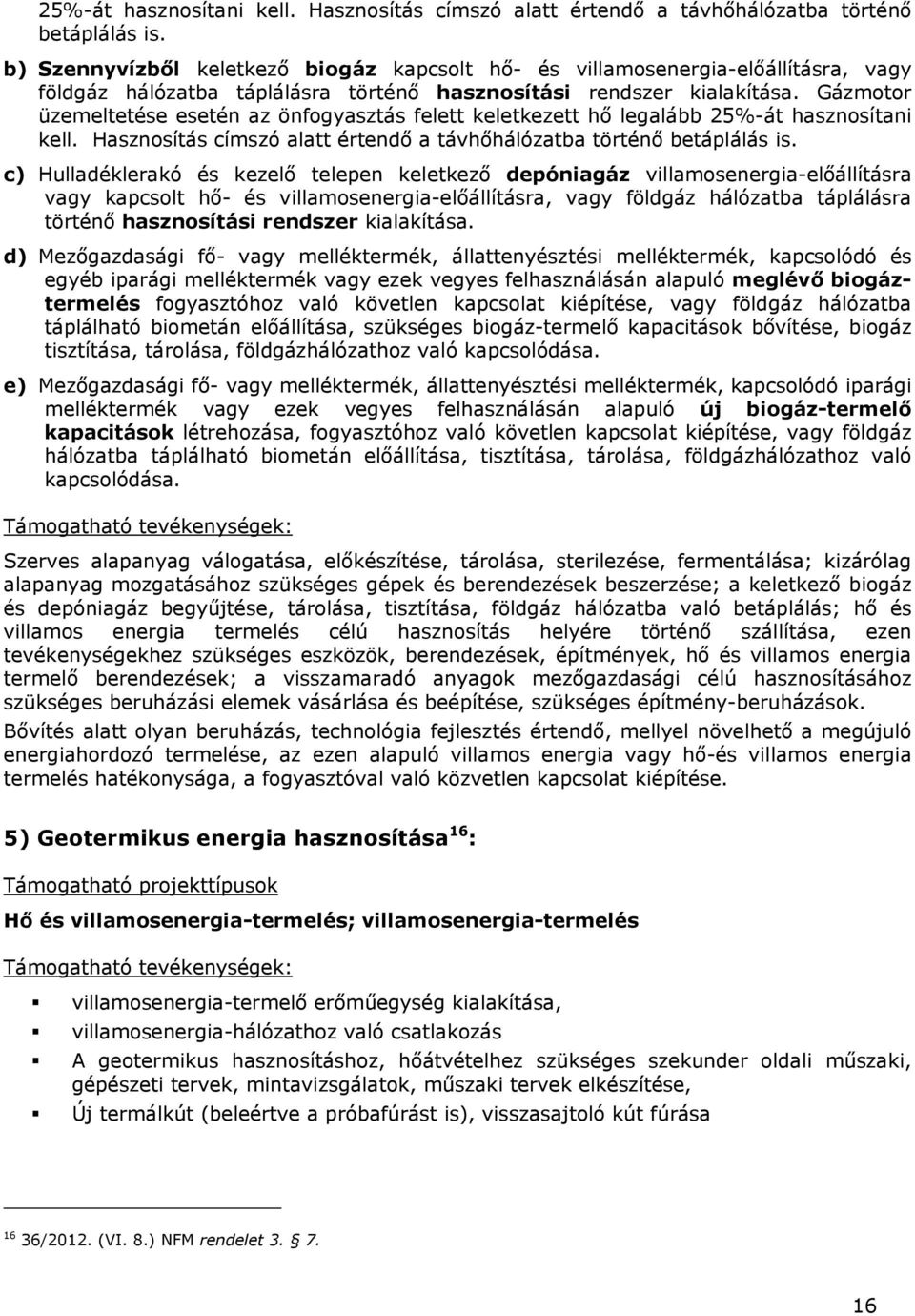 Gázmotor üzemeltetése esetén az önfogyasztás felett keletkezett hő legalább  c) Hulladéklerakó és kezelő telepen keletkező depóniagáz villamosenergia-előállításra vagy kapcsolt hő- és