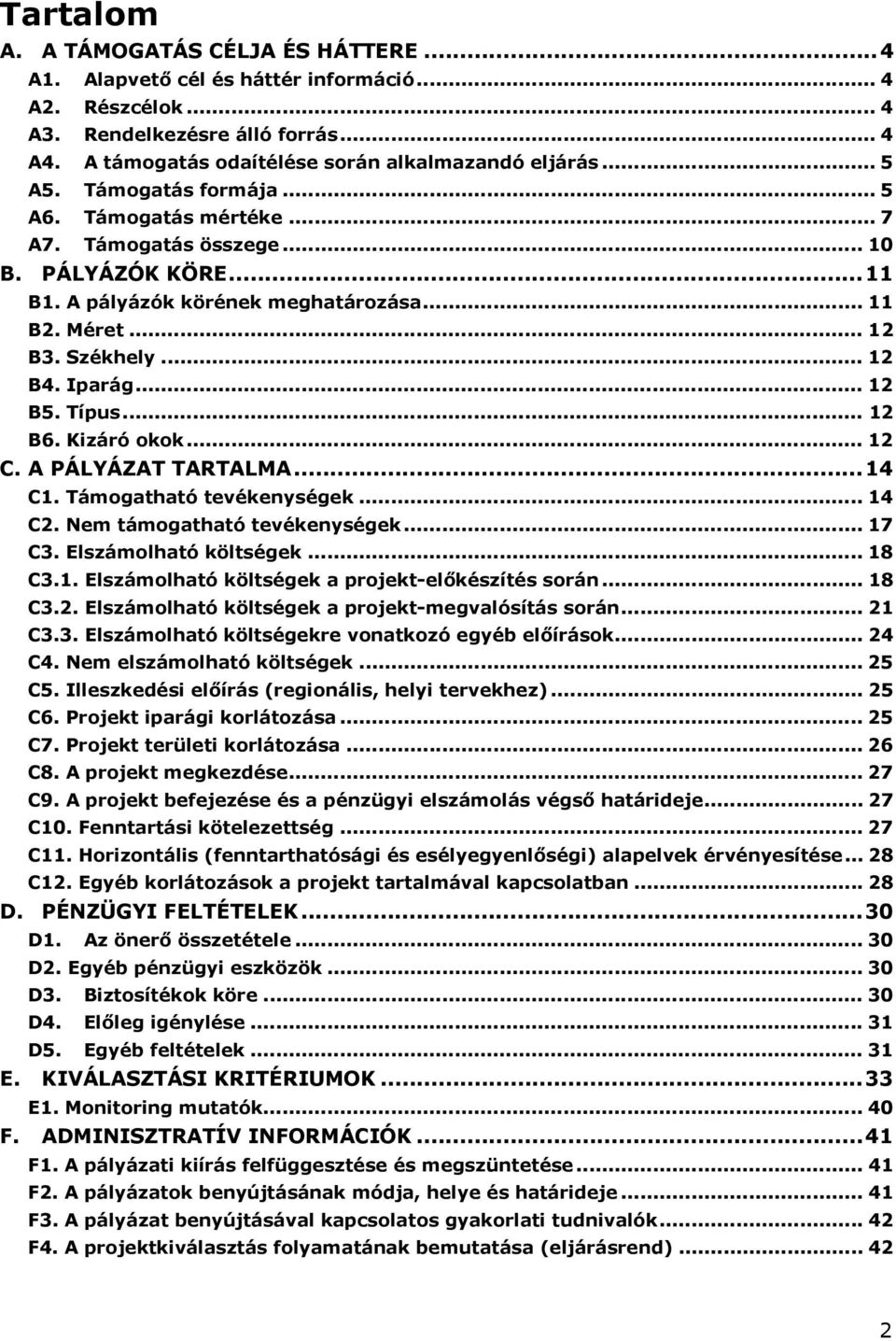 .. 12 B5. Típus... 12 B6. Kizáró okok... 12 C. A PÁLYÁZAT TARTALMA... 14 C1. Támogatható tevékenységek... 14 C2. Nem támogatható tevékenységek... 17 C3. Elszámolható költségek... 18 C3.1. Elszámolható költségek a projekt-előkészítés során.