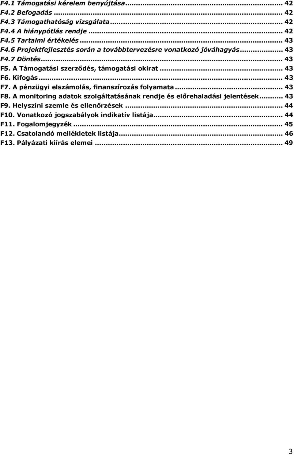 A pénzügyi elszámolás, finanszírozás folyamata... 43 F8. A monitoring adatok szolgáltatásának rendje és előrehaladási jelentések... 43 F9.