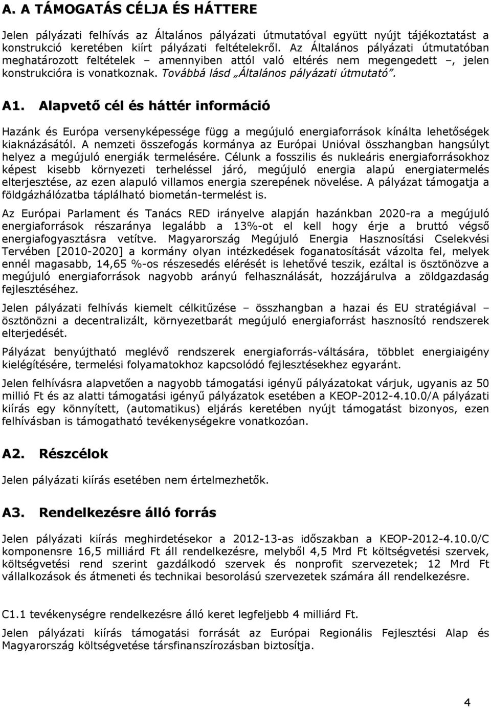 Alapvető cél és háttér információ Hazánk és Európa versenyképessége függ a megújuló energiaforrások kínálta lehetőségek kiaknázásától.