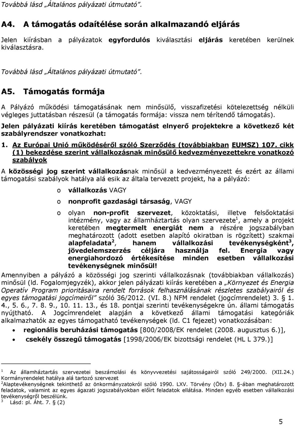 Támogatás formája A Pályázó működési támogatásának nem minősülő, visszafizetési kötelezettség nélküli végleges juttatásban részesül (a támogatás formája: vissza nem térítendő támogatás).