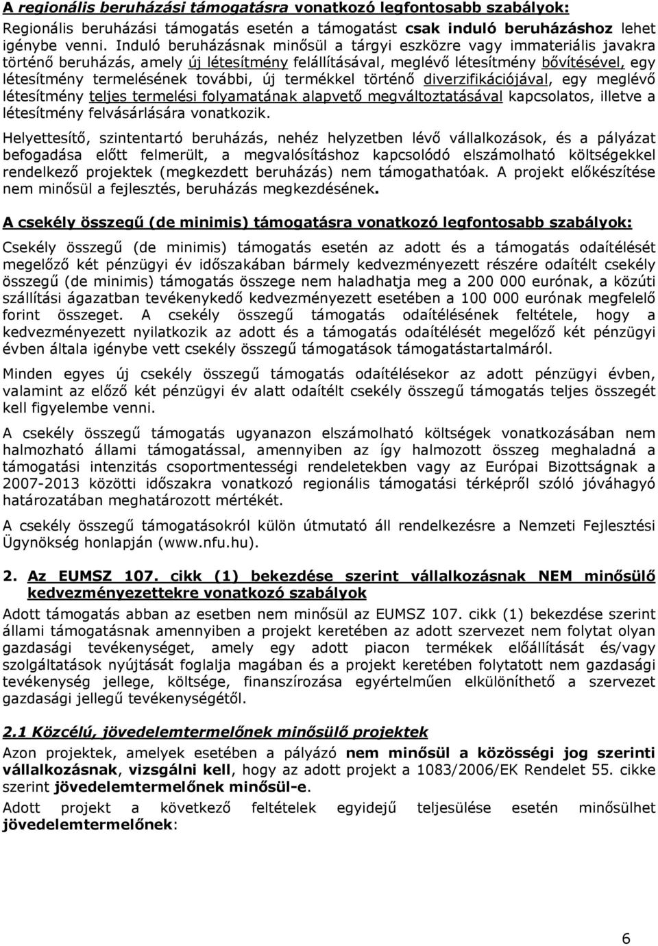 új termékkel történő diverzifikációjával, egy meglévő létesítmény teljes termelési folyamatának alapvető megváltoztatásával kapcsolatos, illetve a létesítmény felvásárlására vonatkozik.