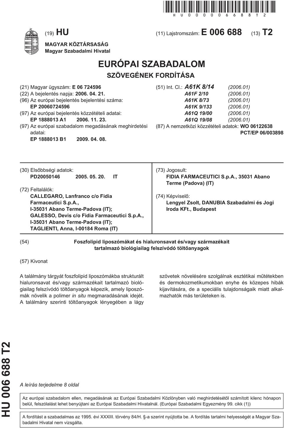 (96) Az európai bejelentés bejelentési száma: EP 072496 (97) Az európai bejelentés közzétételi adatai: EP 1888013 A1 06. 11. 23.