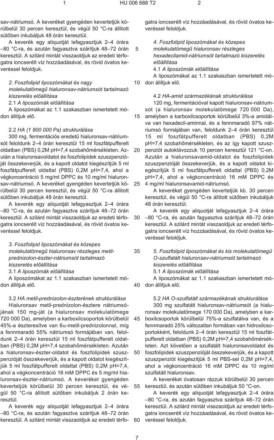 2.2 HA (1 800 000 Pa) strukturálása 0 mg, fermentációs eredetû hialuronsav-nátriumsót feloldunk 2 4 órán keresztül 1 ml foszfátpufferelt oldatban (PBS) 0,2M ph=7,4 szobahõmérsékleten.