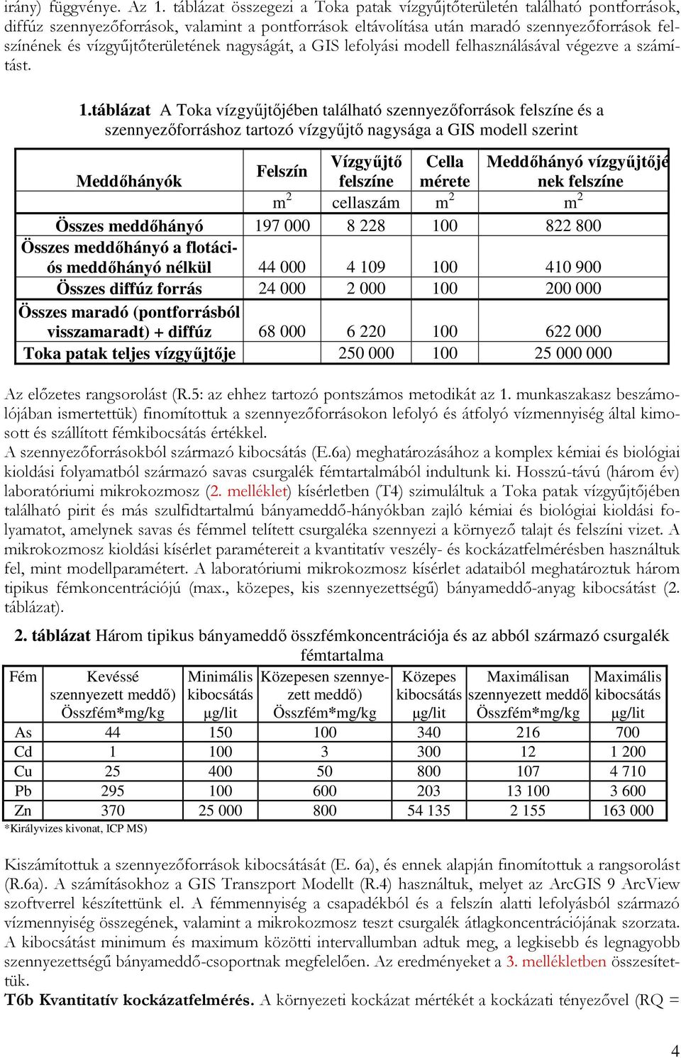 vízgyőjtıterületének nagyságát, a GIS lefolyási modell felhasználásával végezve a számítást. 1.