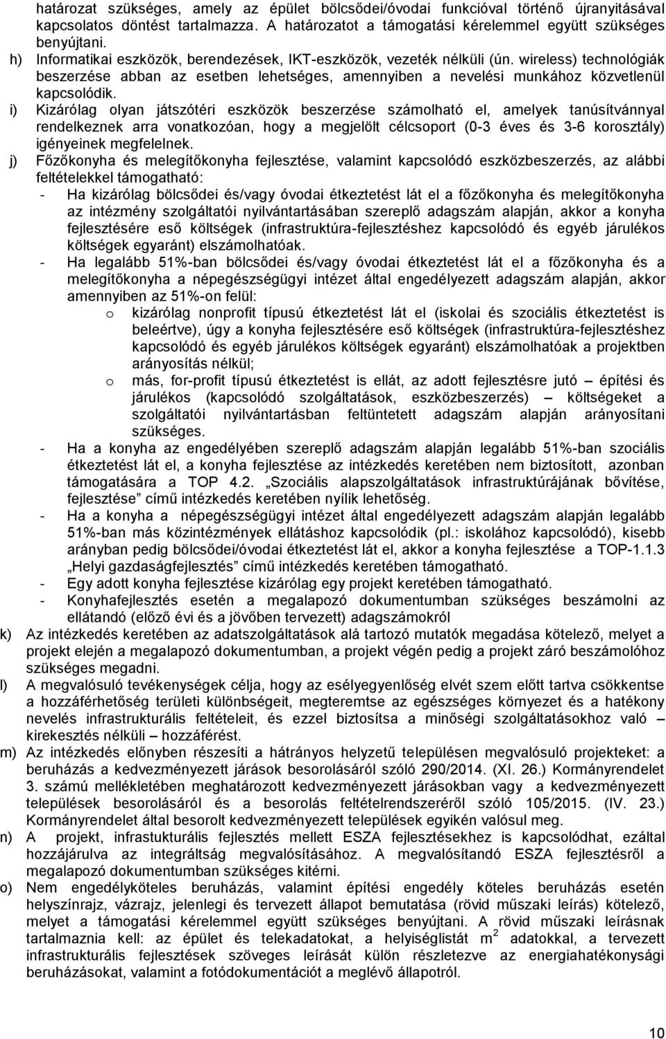 i) Kizárólag olyan játszótéri eszközök beszerzése számolható el, amelyek tanúsítvánnyal rendelkeznek arra vonatkozóan, hogy a megjelölt célcsoport (0-3 éves és 3-6 korosztály) igényeinek megfelelnek.