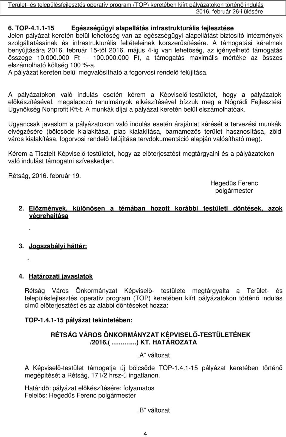 1-15 Egészségügyi alapellátás infrastrukturális fejlesztése Jelen pályázat keretén belül lehetőség van az egészségügyi alapellátást biztosító intézmények szolgáltatásainak és infrastrukturális