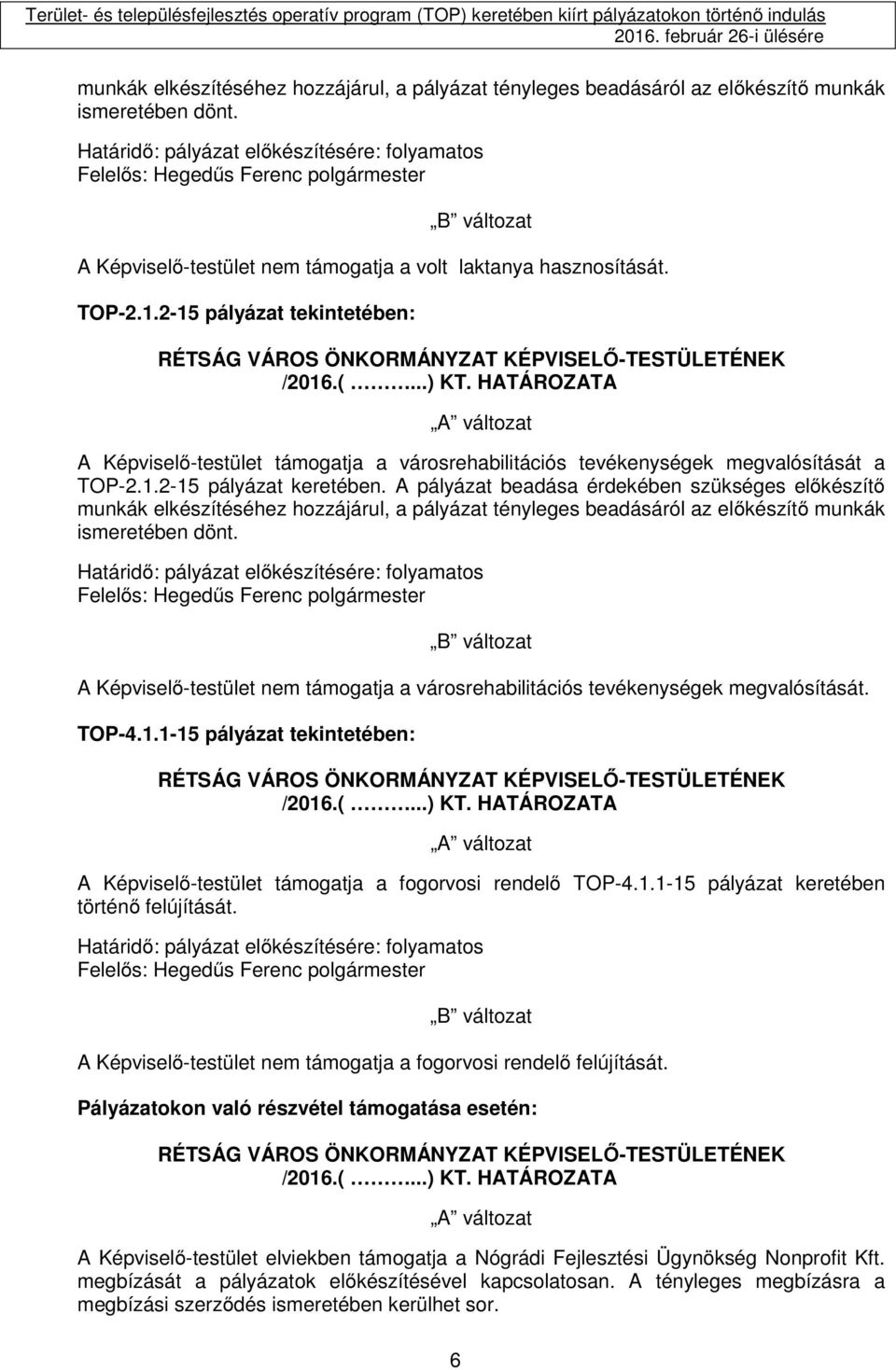 Határidő: pályázat előkészítésére: folyamatos Felelős: Hegedűs Ferenc polgármester B változat A Képviselő-testület nem támogatja a volt laktanya hasznosítását. TOP-2.1.