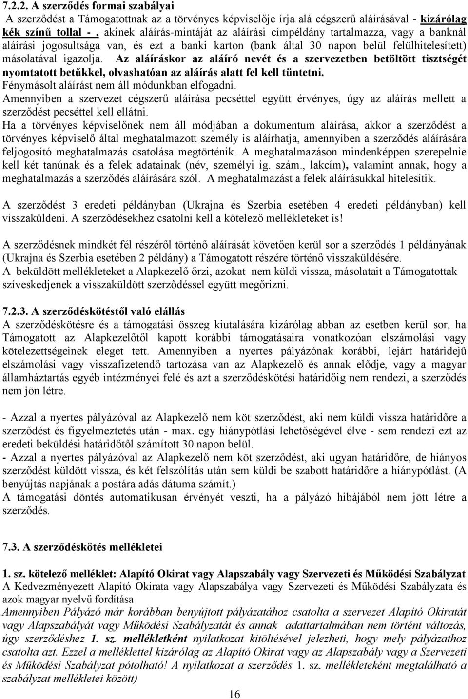 Az aláíráskor az aláíró nevét és a szervezetben betöltött tisztségét nyomtatott betűkkel, olvashatóan az aláírás alatt fel kell tüntetni. Fénymásolt aláírást nem áll módunkban elfogadni.