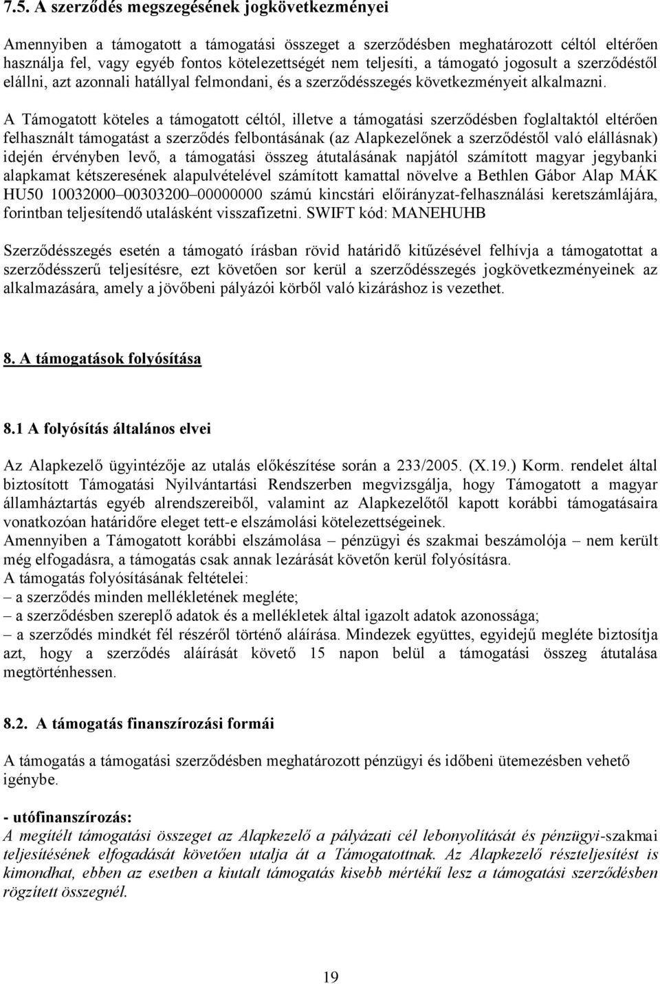 A Támogatott köteles a támogatott céltól, illetve a támogatási szerződésben foglaltaktól eltérően felhasznált támogatást a szerződés felbontásának (az Alapkezelőnek a szerződéstől való elállásnak)