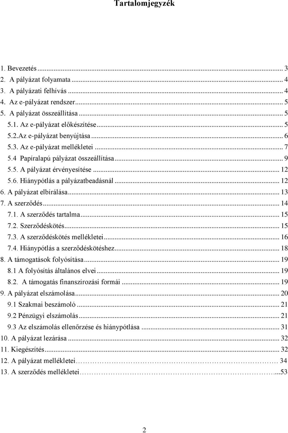 A szerződés... 14 7.1. A szerződés tartalma... 15 7.2. Szerződéskötés... 15 7.3. A szerződéskötés mellékletei... 16 7.4. Hiánypótlás a szerződéskötéshez... 18 8. A támogatások folyósítása... 19 8.