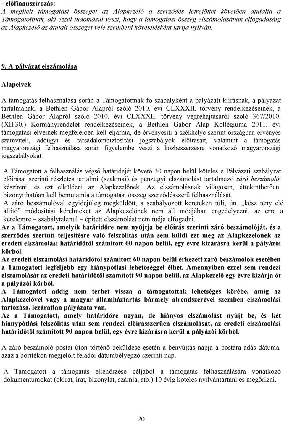 A pályázat elszámolása Alapelvek A támogatás felhasználása során a Támogatottnak fő szabályként a pályázati kiírásnak, a pályázat tartalmának, a Bethlen Gábor Alapról szóló 2010. évi CLXXXII.