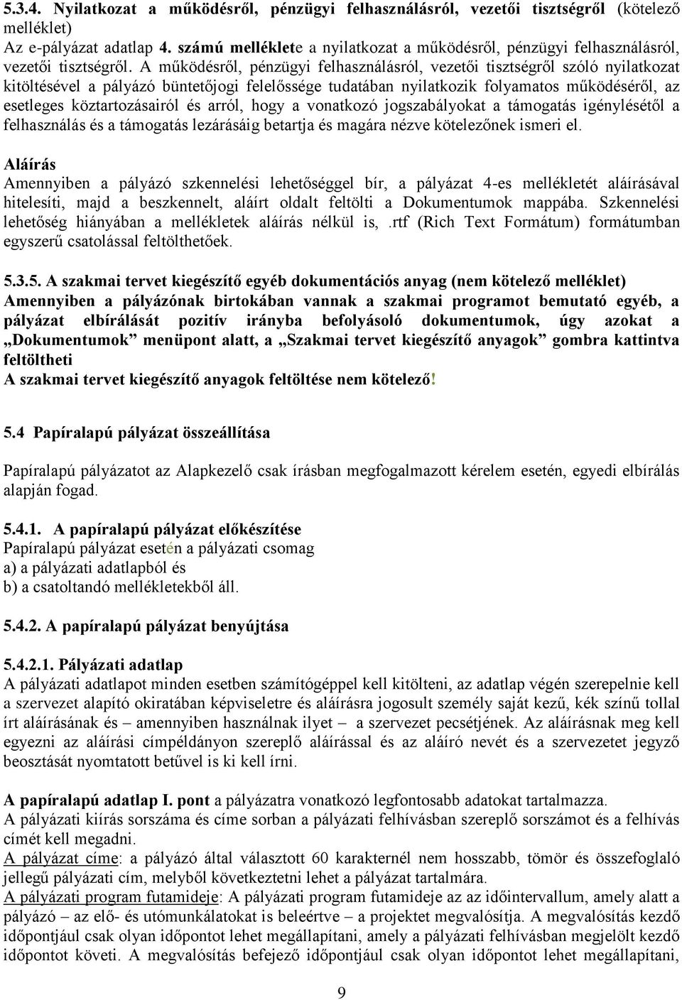 A működésről, pénzügyi felhasználásról, vezetői tisztségről szóló nyilatkozat kitöltésével a pályázó büntetőjogi felelőssége tudatában nyilatkozik folyamatos működéséről, az esetleges