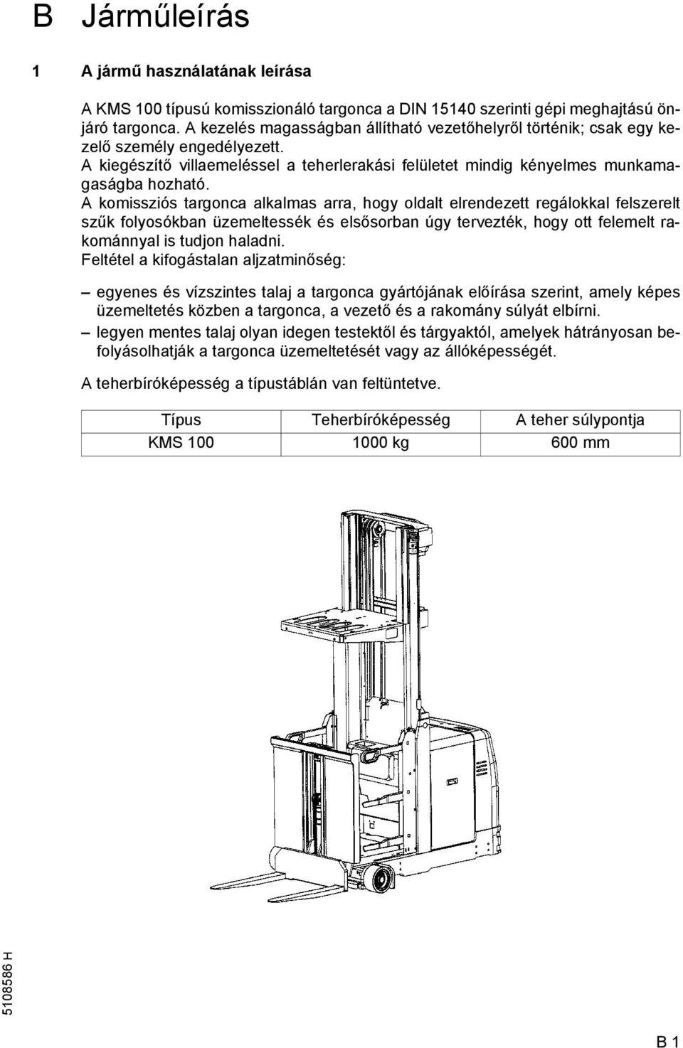 A komissziós targonca alkalmas arra, hogy oldalt elrendezett regálokkal felszerelt szűk folyosókban üzemeltessék és elsősorban úgy tervezték, hogy ott felemelt rakománnyal is tudjon haladni.