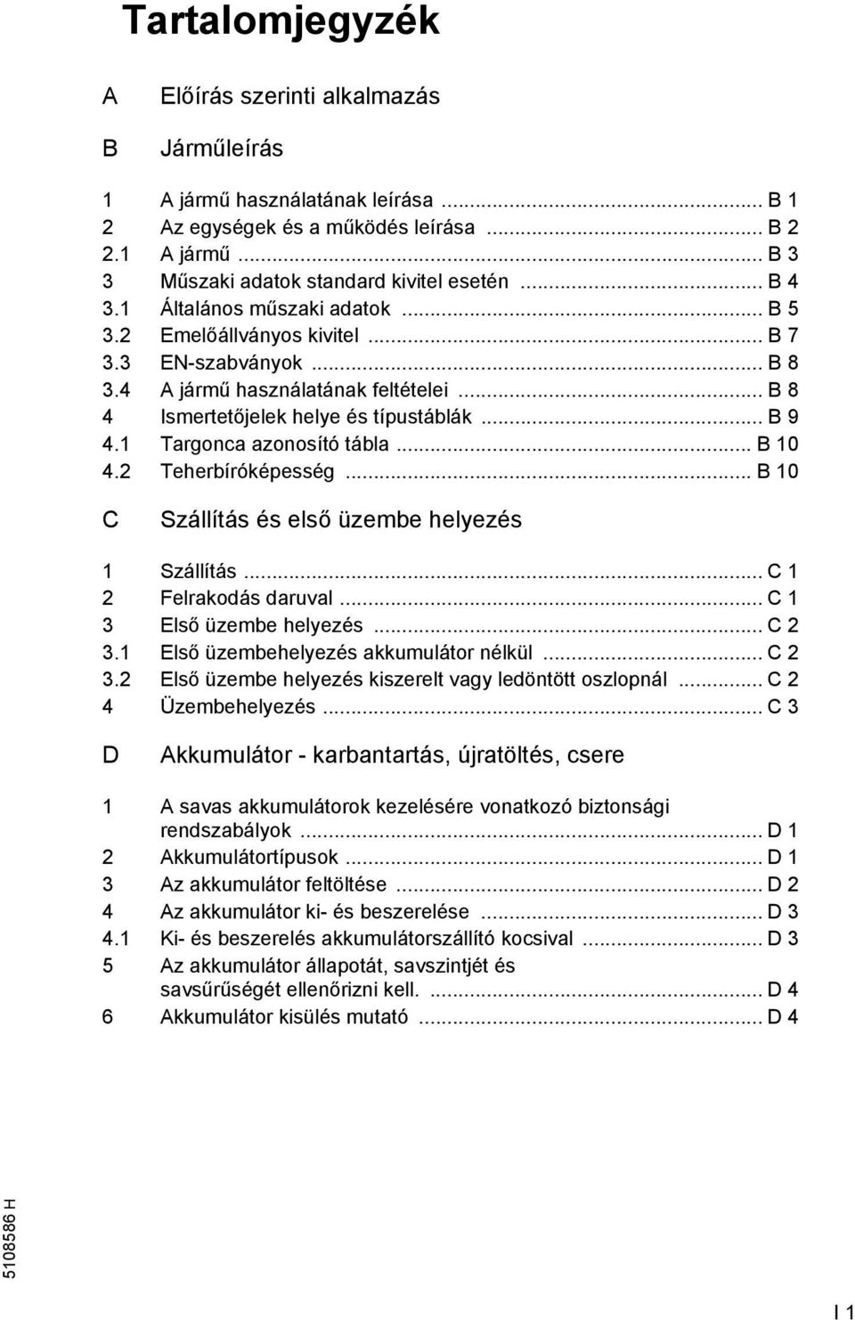 1 Targonca azonosító tábla... B 10 4.2 Teherbíróképesség... B 10 C Szállítás és első üzembe helyezés 1 Szállítás... C 1 2 Felrakodás daruval... C 1 3 Első üzembe helyezés... C 2 3.