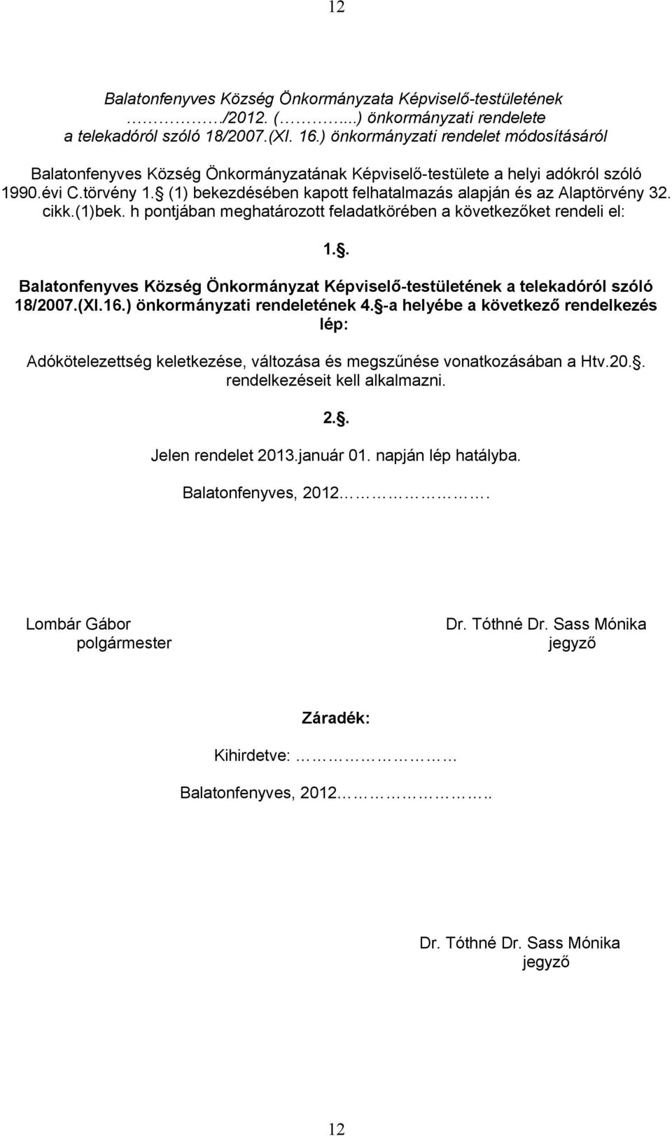 (1) bekezdésében kapott felhatalmazás alapján és az Alaptörvény 32. cikk.(1)bek. h pontjában meghatározott feladatkörében a következőket rendeli el: 1.