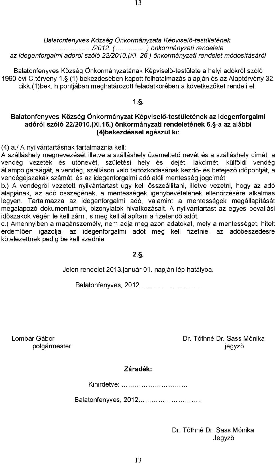 (1) bekezdésében kapott felhatalmazás alapján és az Alaptörvény 32. cikk.(1)bek. h pontjában meghatározott feladatkörében a következőket rendeli el: 1.