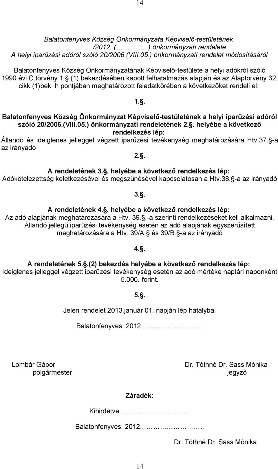 (1) bekezdésében kapott felhatalmazás alapján és az Alaptörvény 32. cikk.(1)bek. h pontjában meghatározott feladatkörében a következőket rendeli el: 1.