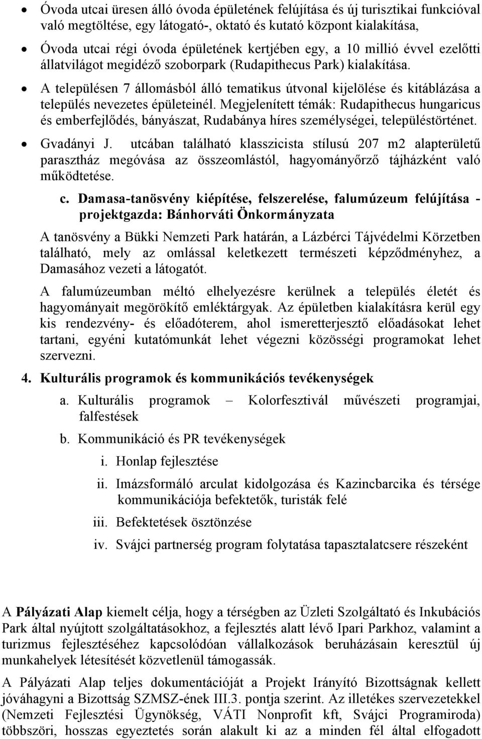 Megjelenített témák: Rudapithecus hungaricus és emberfejlődés, bányászat, Rudabánya híres személységei, településtörténet. Gvadányi J.