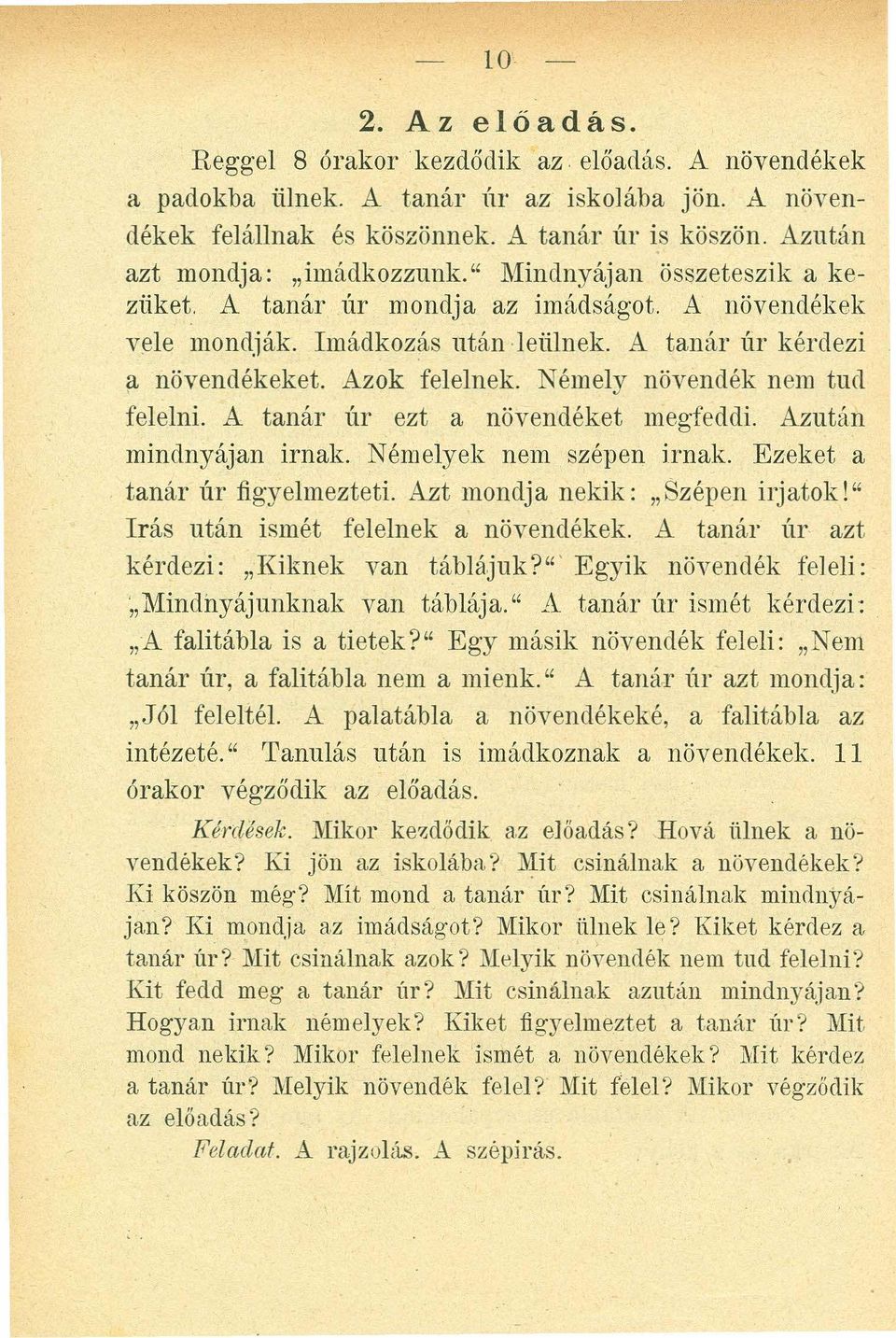 A tanár úr kérdezi i l növendékeket. Azok felelnek. Némely növendék nem tud felelni. A tanár úr ezt a növendéket megfeddi. Azután mindnyájan irnak. Némelyek nem szépen irnak.