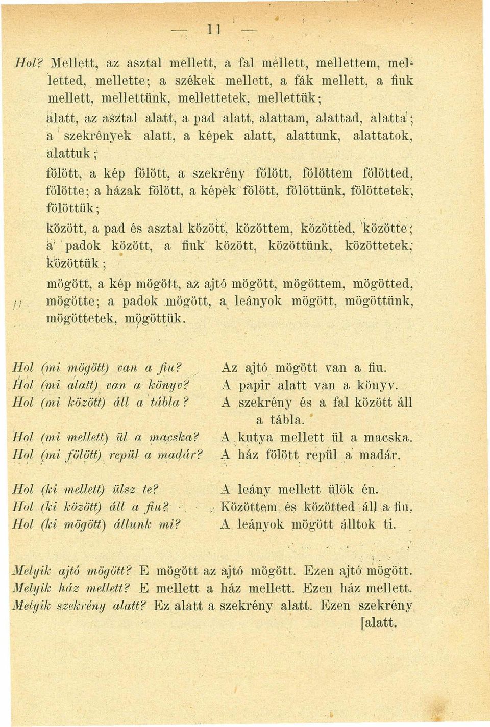 ettetek, mellettük ; Í i alatt, az asztal alatt, a pad alatt, alattam, alattad, alatta';kjihgfedcb il, "szekrények alatt, a képek alatt, alattunk, alattatok.