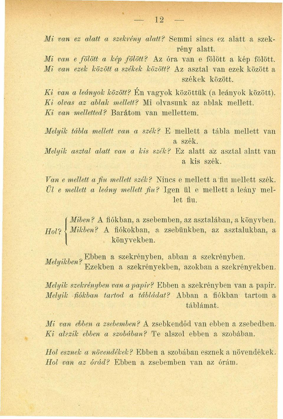 K i o lva s a z a b la k m elleü? Mi olvasunk az ablak mellett. K i va n m elletted? Barátom van mellettem. M elyik tá b la m ellett va n a szék? E mellett a tábla mellett van a szék.