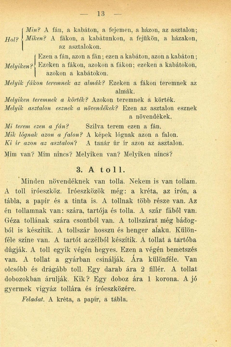 Ezeken a fákon, azokon a fákon; ezeken a kabátokon, azokon a kabátokon. 1 M elyik fá ko n ter em n ek a z a lm á k? Ezeken a fákon teremnek az almák. I M elyiken ter em n ek a kö r ték?