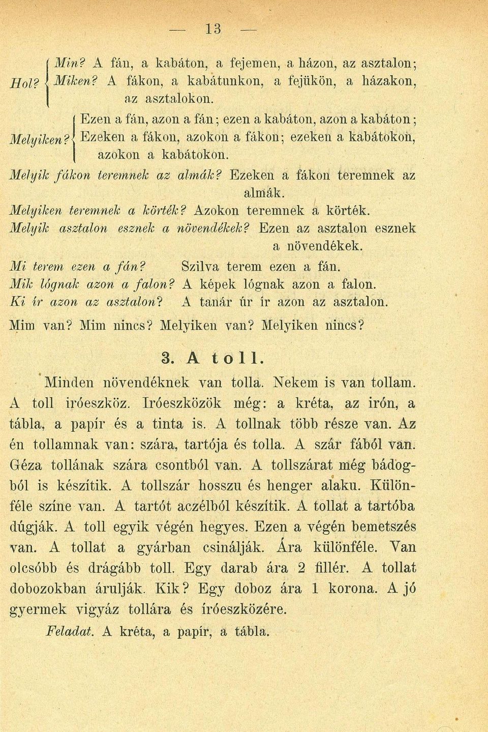 Ezeken a fákon, azokon a fákon; ezeken a kabátokon, azokon a kabátokon. 1 M elyik fá ko n ter em n ek a z a lm á k? Ezeken a fákon teremnek az almák. I M elyiken ter em n ek a kö r ték?