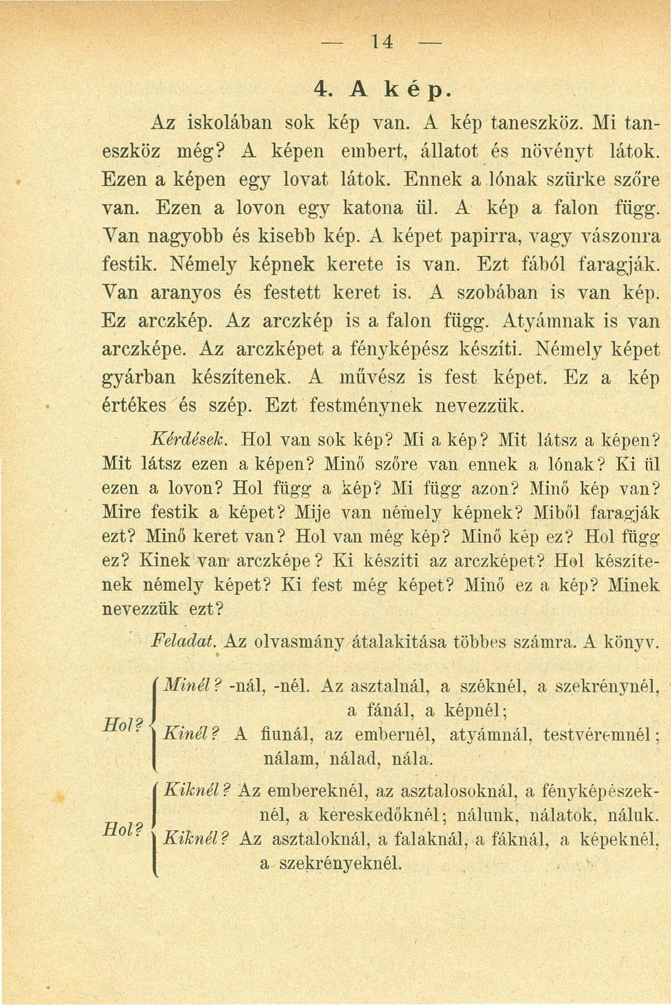 Van aranyos és festett keret is. A szobában is van kép. Ez arczkép. Az arczkép is a falon függ. Atyámnak is van arczképe. Az arczképet a fényképész készíti. Némely képet gyárban készítenek.