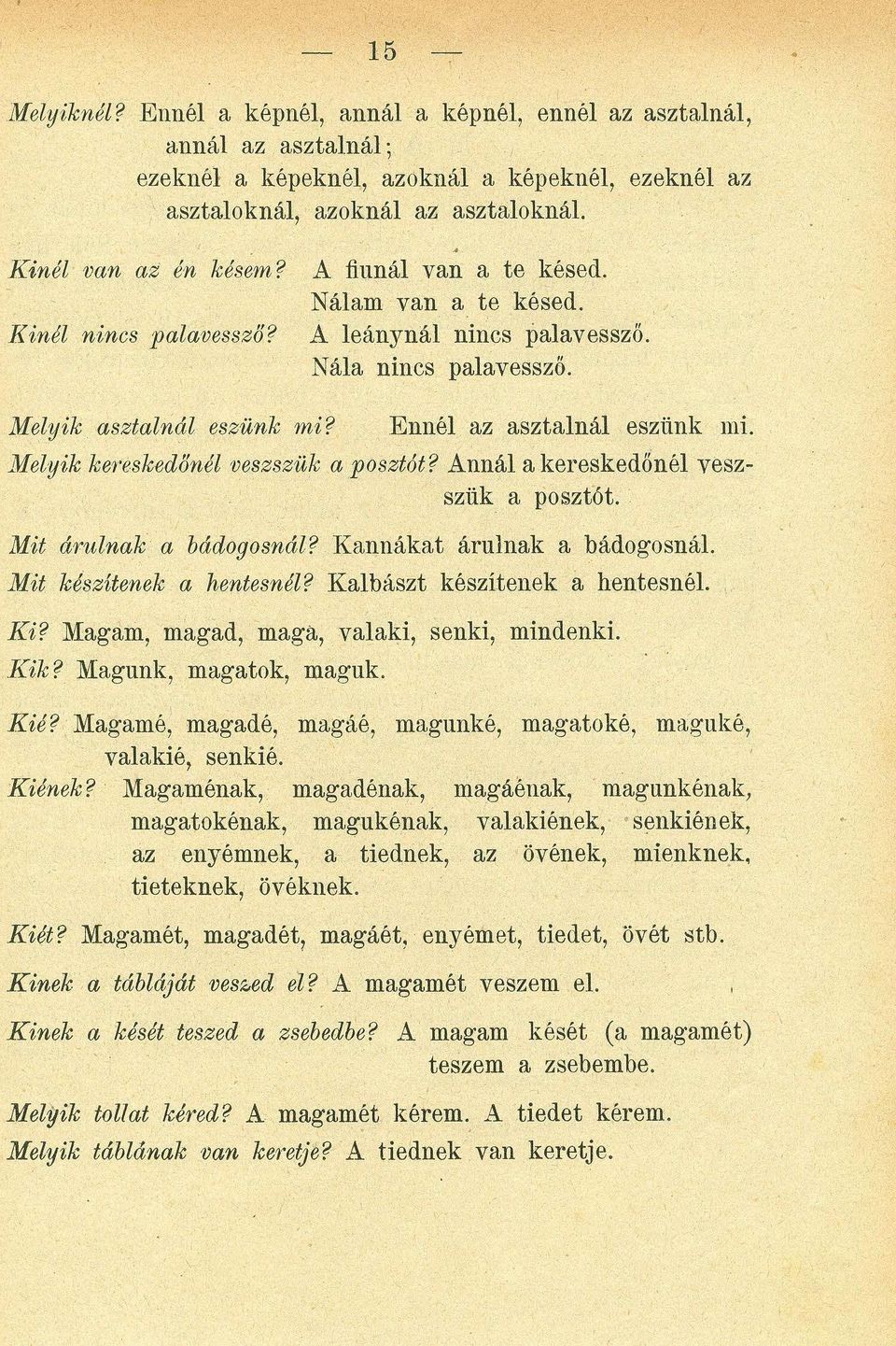 A filmái van a te késed. Nálam van a te késed. K in él n in cs p a la vessző? A leánynál nincs palavessző. Nála nincs palavessző. M elyik a szta ln á l eszü n k m i?ennél az asztalnál eszünk mi.