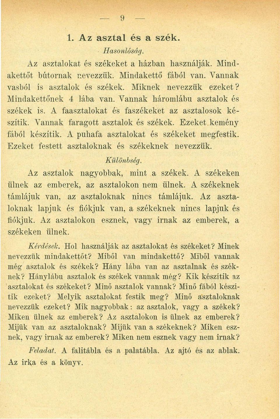 Vannak faragott asztalok és székek. Ezeket kemény fából készítik. A puhafa asztalokat és székeket megfestik. Ezeket festett asztaloknak és székeknek nevezzük. K ü lö n b ség.