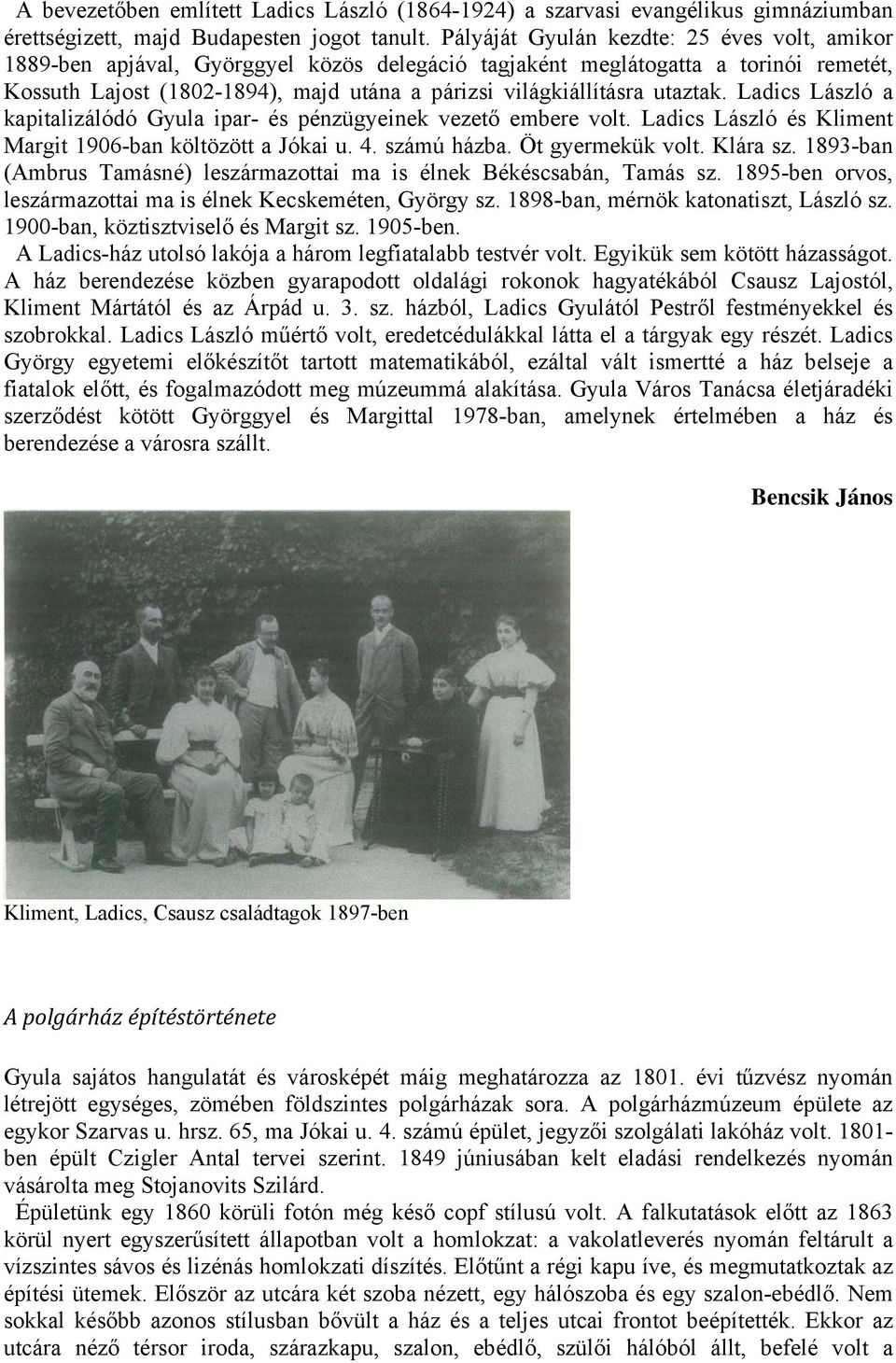 utaztak. Ladics László a kapitalizálódó Gyula ipar- és pénzügyeinek vezető embere volt. Ladics László és Kliment Margit 1906-ban költözött a Jókai u. 4. számú házba. Öt gyermekük volt. Klára sz.
