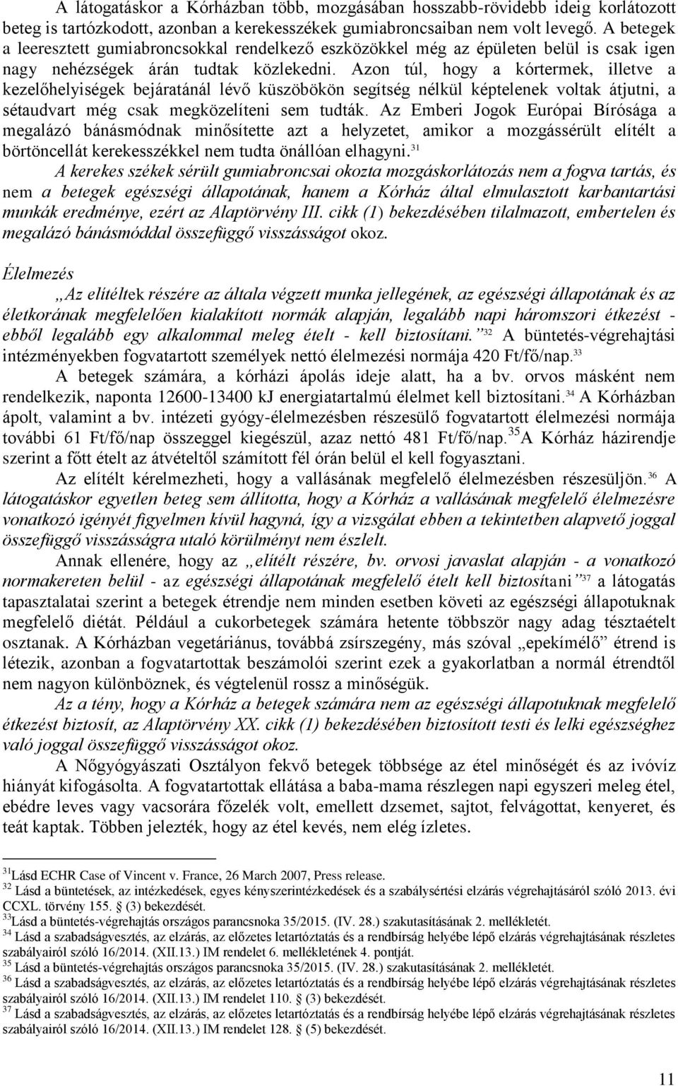 Azon túl, hogy a kórtermek, illetve a kezelőhelyiségek bejáratánál lévő küszöbökön segítség nélkül képtelenek voltak átjutni, a sétaudvart még csak megközelíteni sem tudták.